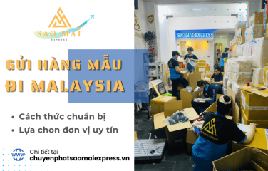 Cẩm nang gửi hàng mẫu đi Malaysia - Chuẩn bị gì và lựa chọn đơn vị vận chuyển uy tín